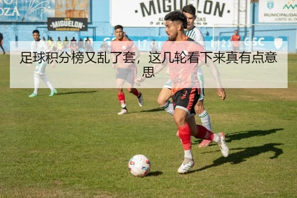 足球积分榜又乱了套，这几轮看下来真有点意思