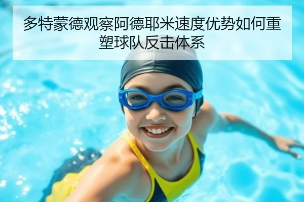 多特蒙德观察阿德耶米速度优势如何重塑球队反击体系